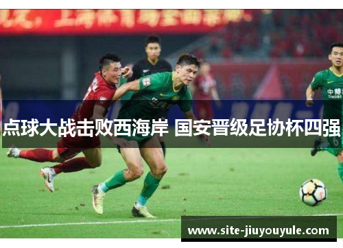 点球大战击败西海岸 国安晋级足协杯四强